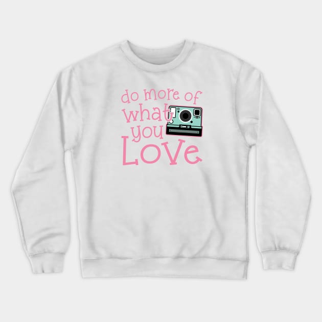 Do More Of What You Love Photography Crewneck Sweatshirt by GlimmerDesigns